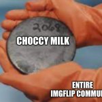 New template called Be careful with the (X), this is an example of how to use it. | CHOCCY MILK; ENTIRE IMGFLIP COMMUNITY | image tagged in be careful with the x | made w/ Imgflip meme maker