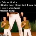 Whenever I do something wrong the verification company clones itself | Me: Fails verification
Verification thing: Clones itself 1 more time
Me: Does it wrong again
Verification Thing: | image tagged in gifs,bad luck brian,batman slapping robin,pie charts,memes,boardroom meeting suggestion | made w/ Imgflip video-to-gif maker