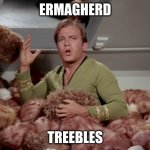 Star Trek Kirk Tribbles | ERMAGHERD; TREEBLES | image tagged in star trek kirk tribbles | made w/ Imgflip meme maker