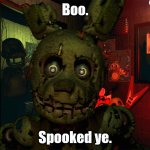 spoopy springtrapp | Boo. Spooked ye. | image tagged in springtrap | made w/ Imgflip meme maker