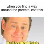 Ohhhhh Yeeeeaaaa | when you find a way around the parental controls | image tagged in it's free real estate | made w/ Imgflip meme maker