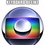 shit i putted it in the fun section | EVERY GAMER'S KEYBOARD BE LIKE | image tagged in the tv eye of color-ball tv globo | made w/ Imgflip meme maker