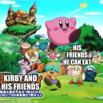 how to make kirby like a killer | HIS FRIENDS HE CAN EAT; KIRBY AND HIS FRIENDS | image tagged in kirby | made w/ Imgflip meme maker