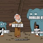 What o  earth is happening to ADOPT ME! | ROBLOX USERS; HITLER; ADOPT ME! ADOPT ME! PLAYERS | image tagged in family guy penguin elephant,adopt me,adolf hitler | made w/ Imgflip meme maker