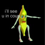 I’ll see you in court banana meme