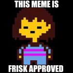 This meme is Frisk approved meme