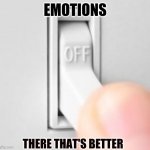 Emotions off | EMOTIONS; THERE THAT'S BETTER | image tagged in light switch,emotions,numb,no more pain,depression sadness hurt pain anxiety | made w/ Imgflip meme maker