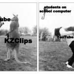 Basically Students when Youtube is blocked | students on school computer; YouTube; KZClips; KZClips; YouTube | image tagged in photographer getting punched by a kangaroo,memes,youtube,students | made w/ Imgflip meme maker