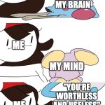 Jaiden Animations pokemon swap | ME; MY BRAIN; ME; MY MIND; "YOU'RE WORTHLESS AND USELESS"; ME; MY MIND | image tagged in jaiden animations pokemon swap | made w/ Imgflip meme maker