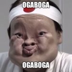 Ogaboga | OGABOGA; OGABOGA | image tagged in ogaboga | made w/ Imgflip meme maker