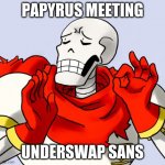 Papyrus Just Right | PAPYRUS MEETING UNDERSWAP SANS | image tagged in papyrus just right | made w/ Imgflip meme maker