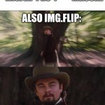 You will? Leonardo, django | IMG.FLIP: WANNA TRY "IMGFLIP PRO"?        ME:SURE; ALSO IMG.FLIP: | image tagged in you will leonardo django | made w/ Imgflip meme maker