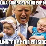 Gringo Ate My Baby | SELINA COME GET YOUR ESPOSO; SELINA TRUMP FOR PRESIDENT | image tagged in gringo ate my baby | made w/ Imgflip meme maker