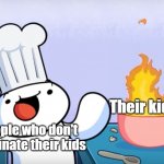 Kitchen fire | Their kids; People who don't vaccinate their kids | image tagged in odd1sout cooking | made w/ Imgflip meme maker