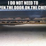 I DO NOT NEED TO OPEN THE DOOR ON THE CHEVY | image tagged in lol | made w/ Imgflip meme maker