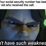 Hola | Scammer: Your social security number has been hacked!
The 12 year old who received the call: | image tagged in i don t have such weaknesses | made w/ Imgflip meme maker