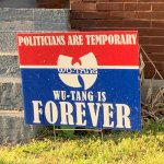 Politicians are temporary Wu-Tang is forever