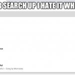 NEVER SEARCH UP I HATE IT WHEN MY | image tagged in lol | made w/ Imgflip meme maker