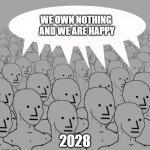 Npc | WE OWN NOTHING 
AND WE ARE HAPPY; 2028 | image tagged in npc | made w/ Imgflip meme maker