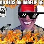 5 y/olds on imgflip be like | 5 YEAR OLDS ON IMGFLIP BE LIKE | image tagged in michael rosen,young people on imgflip | made w/ Imgflip meme maker