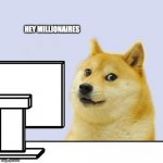 doge coin | HEY MILLIONAIRES | image tagged in hacker doge | made w/ Imgflip meme maker