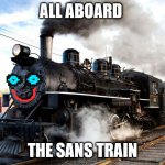The Sans Train | ALL ABOARD; THE SANS TRAIN | image tagged in train | made w/ Imgflip meme maker