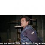 que se armen los pinche chingadazos