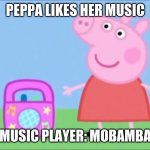 Peppa Pig #FUNNY | PEPPA LIKES HER MUSIC; MUSIC PLAYER: MOBAMBA | image tagged in peppa pig - muito adulto | made w/ Imgflip meme maker