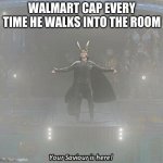 your savior is here | WALMART CAP EVERY TIME HE WALKS INTO THE ROOM | image tagged in your savior is here | made w/ Imgflip meme maker