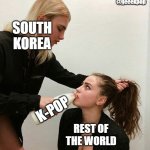 just a kpop meme #1 | @geeekpop; SOUTH KOREA; K-POP; REST OF THE WORLD | image tagged in forced to drink the milk | made w/ Imgflip meme maker