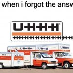 uhhh | me when i forgot the answer: | image tagged in uhhh,school,uhhh truck | made w/ Imgflip meme maker