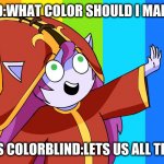 i'm accually colorblind | MY FRIEND:WHAT COLOR SHOULD I MAKE THE FOX; ME WHO IS COLORBLIND:LETS US ALL THE COLORS | image tagged in let's use all the colors | made w/ Imgflip meme maker