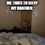 get out | ME: TRIES TO SLEEP
MY BROTHER: | image tagged in gifs,lol,so true memes | made w/ Imgflip video-to-gif maker