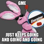 Energizer Bunny | GME JUST KEEPS GOING AND GOING AND GOING | image tagged in energizer bunny | made w/ Imgflip meme maker