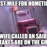 Last mile for home time | LAST MILE FOR HOMETIME; WIFE CALLED AN SAID: "STEAKES ARE ON THE GRILL" | image tagged in semi truck exhaust | made w/ Imgflip meme maker