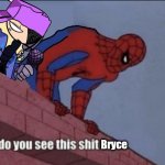 do you see this shit Bryce