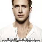 learning stations | HEY GIRL I KNOW IT TOOK YOU 2 HOURS TO MAKE THOSE LEARNING STATIONS THAT WILL TAKE YOUR STUDENTS ONLY 20 MINUTES TO COMPLETE, BUT THE LEARNI | image tagged in memes,ryan gosling | made w/ Imgflip meme maker