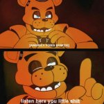 Listen here freddy