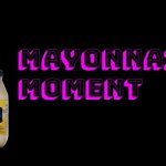 Mayonnaise moment