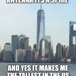 One WTC | NO ITS NOT AN ANTENNA ITS A SPIRE; AND YES IT MAKES ME THE TALLEST IN THE US SO WILLIS NEEDS TO STFU | image tagged in one wtc | made w/ Imgflip meme maker