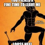 Lucille | YOU PICKED A FINE TIME TO LEAVE ME; MEMEs by Dan Campbell; LOOSE HEEL | image tagged in achille's heel | made w/ Imgflip meme maker