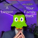 A yes, I presume? | A Lesson; Your Family Back | image tagged in trade offer,duolingo,threat,threats,duolingo bird | made w/ Imgflip meme maker