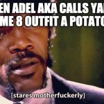 Samuel Jackson stares mother-ly | WHEN ADEL AKA CALLS YANGS VOLUME 8 OUTFIT A POTATO BAG | image tagged in samuel jackson stares mother-ly,pulp fiction,rwby | made w/ Imgflip meme maker