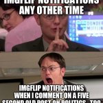 quiet yelling | IMGFLIP NOTIFICATIONS ANY OTHER TIME; IMGFLIP NOTIFICATIONS WHEN I COMMENT ON A FIVE SECOND OLD POST ON POLITICS_TOO | image tagged in quiet yelling | made w/ Imgflip meme maker