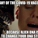 Aliens amongst us  ? Or do we genetically  have alien dna? | TAKE ANY OF THE COVID-19 VACCINES; BECAUSE ALIEN DNA IS IN IT TO CHANGE YOUR DNA STRUCTURE | image tagged in alien,government,deep state,dna,secret,genetics | made w/ Imgflip meme maker