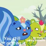 Annoyed Nutty and annoying Petunia | You still not getting it; Me trying to explain this meme to you | image tagged in annoyed nutty and annoying petunia | made w/ Imgflip meme maker
