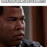 im scared | WHEN ONE OF YOUR POSTS HAS OVER 7000 VIEWS BUT 0 UPVOTES | image tagged in nervous sweat | made w/ Imgflip meme maker