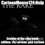 Roblox The Rake Noob Edition | CartoonMouse124:Help; Creator of the rake noob edition: ;Fly cartoon ;god cartoon | image tagged in roblox the rake noob edition | made w/ Imgflip meme maker