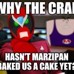 "And you said you'd bake us a caaaaake!" | WHY THE CRAP; HASN'T MARZIPAN BAKED US A CAKE YET? | image tagged in annoyed strong bad,cake,marzipan,marzipan's answering machine,strong bad,prank call | made w/ Imgflip meme maker