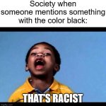That's racist 2 | Society when someone mentions something with the color black:; THAT'S RACIST | image tagged in that's racist 2,memes | made w/ Imgflip meme maker